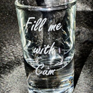 Fill Me With Cum - Shot Glass